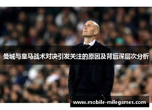 曼城与皇马战术对决引发关注的原因及背后深层次分析