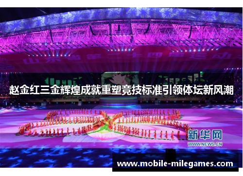 赵金红三金辉煌成就重塑竞技标准引领体坛新风潮