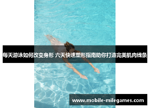 每天游泳如何改变身形 六天快速塑形指南助你打造完美肌肉线条