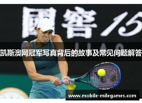 凯斯澳网冠军写真背后的故事及常见问题解答