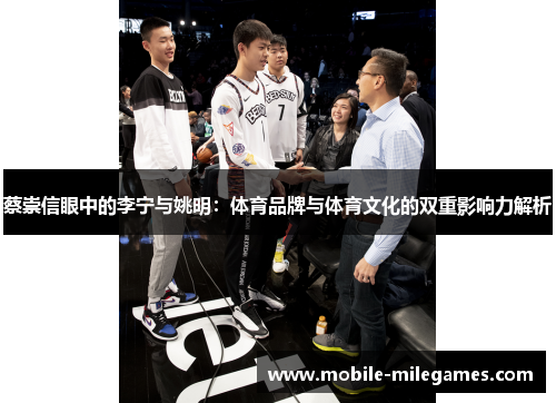蔡崇信眼中的李宁与姚明:体育品牌与体育文化的双重影响力解析 蔡崇信眼中的李宁与姚明:体育品牌与体育文化的双重影响力解析
