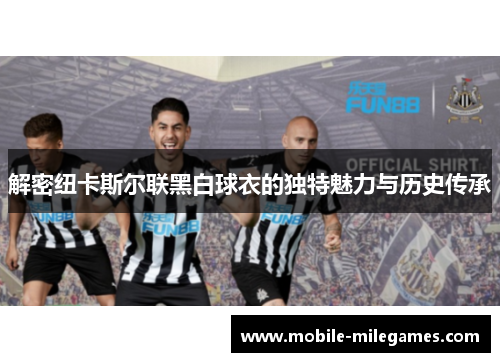 解密纽卡斯尔联黑白球衣的独特魅力与历史传承