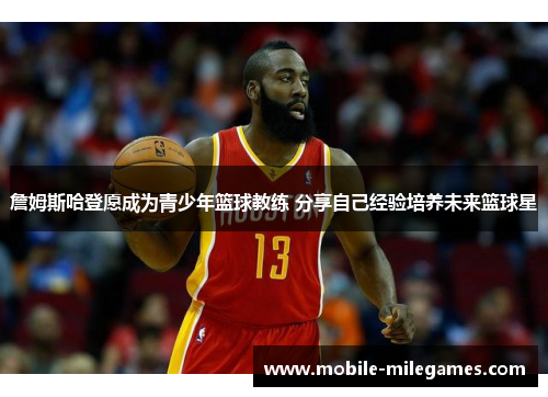 詹姆斯哈登愿成为青少年篮球教练 分享自己经验培养未来篮球星 詹姆斯哈登愿成为青少年篮球教练 分享自己经验培养未来篮球星