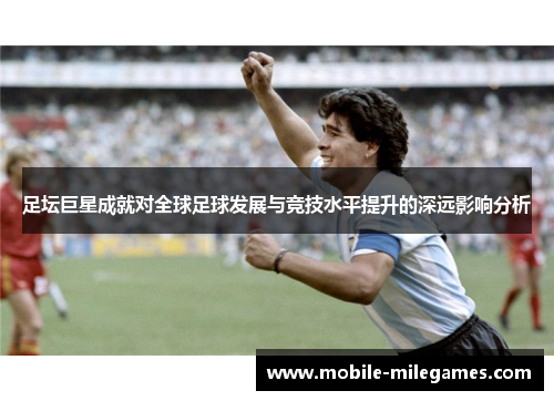 足坛巨星成就对全球足球发展与竞技水平提升的深远影响分析 足坛巨星成就对全球足球发展与竞技水平提升的深远影响分析