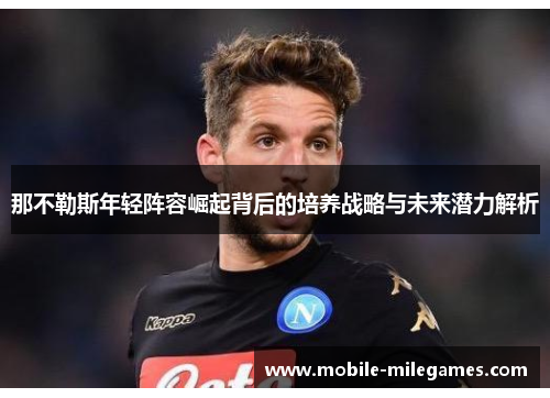 那不勒斯年轻阵容崛起背后的培养战略与未来潜力解析