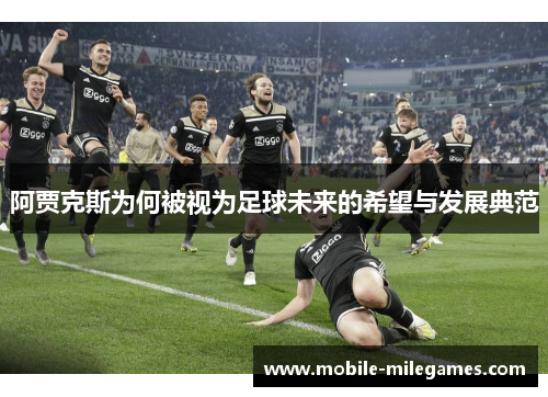 阿贾克斯为何被视为足球未来的希望与发展典范